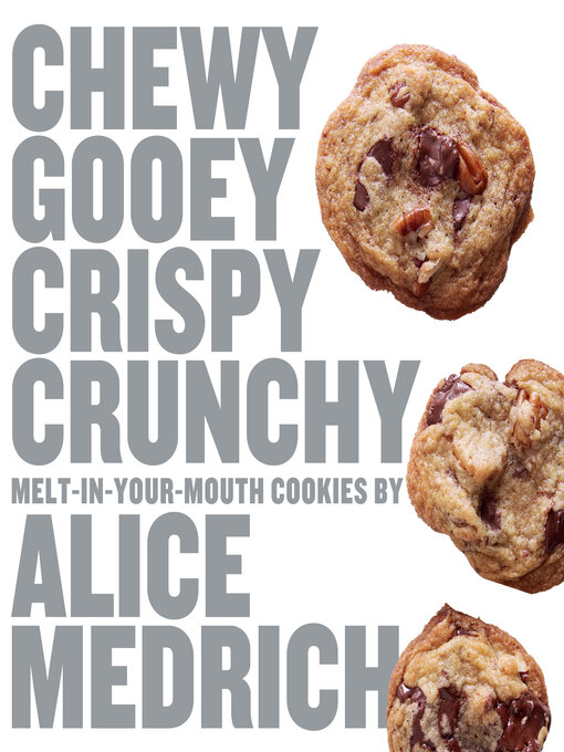 Title details for Chewy Gooey Crispy Crunchy Melt-in-Your-Mouth Cookies by Alice Medrich by Alice Medrich - Available